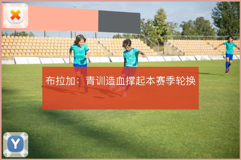 布拉加：青训造血撑起本赛季轮换