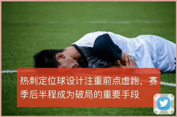 热刺定位球设计注重前点虚跑，赛季后半程成为破局的重要手段