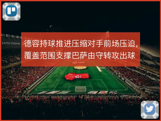 德容持球推进压缩对手前场压迫，覆盖范围支撑巴萨由守转攻出球