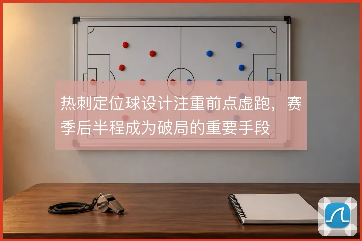 热刺定位球设计注重前点虚跑，赛季后半程成为破局的重要手段