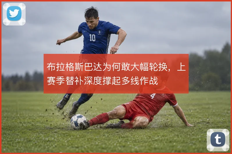 布拉格斯巴达为何敢大幅轮换，上赛季替补深度撑起多线作战