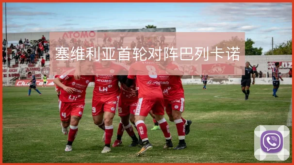 塞维利亚首轮对阵巴列卡诺