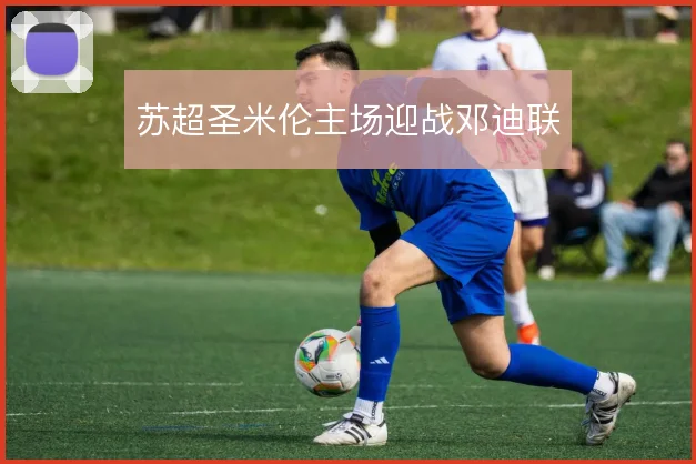 苏超圣米伦主场迎战邓迪联
