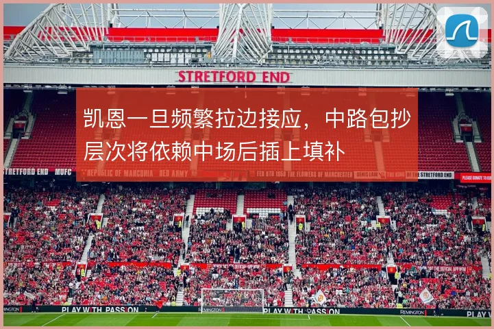 凯恩一旦频繁拉边接应,中路包抄层次将依赖中场后插上填补