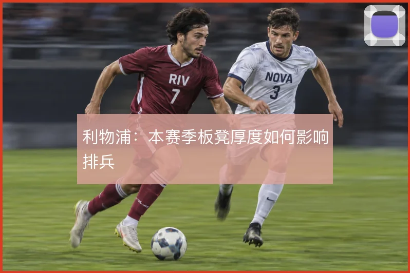 利物浦：本赛季板凳厚度如何影响排兵